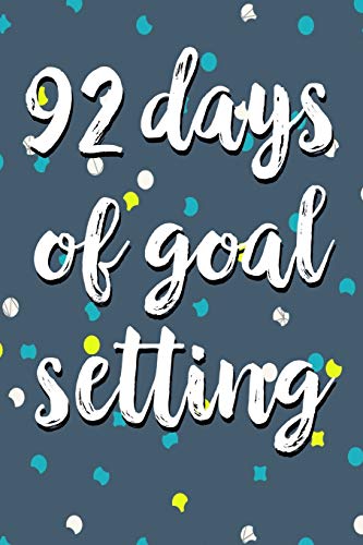 92 Days Of Goal Setting: Take the Challenge! Write your Goals Daily for 3 months and Achieve Your Dreams Life!