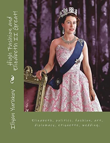 High Fashion and Elizabeth II Great!: Elizabeth, politics. fashion, art, diplomacy, etiquette, wedding.: Volume 54 (92)