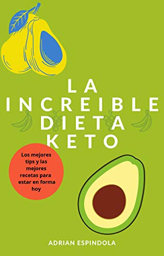 La increible dieta KETO: Todo acerca de la dieta keto o cetogenica consejos, recetas y mucho mas
