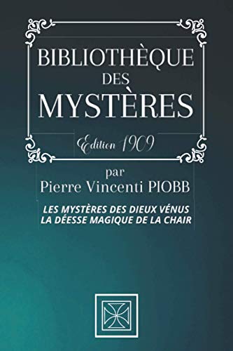 BIBLIOTHÈQUE DES MYSTÈRES: Les Mystères des Dieux Vénus la Déesse magique de la Chair - par P. V. PIOBB - Édition de 1909