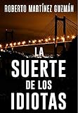 LA SUERTE DE LOS IDIOTAS (Sí, esta es la novela más descargada en la historia de Amazon España)