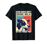 Ni siquiera las vacas beben leche, ¿por qué lo harías tú? Camiseta