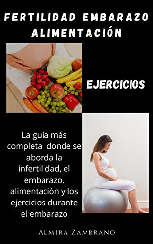 Fertilidad, Embarazo, Alimentación y Ejercicios: La guía mas completa donde se aborda la infertilidad, el embarazo, la alimentación y los ejercicios durante el embarazo.