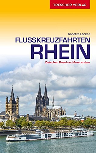 Reiseführer Flusskreuzfahrten Rhein: Zwischen Basel und Amsterdam