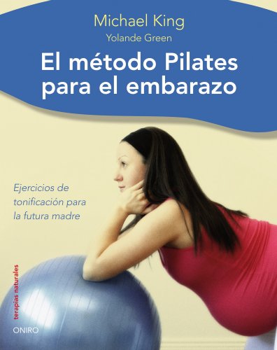 Método Pilates para el embarazo: Ejercicios de tonificacion para la futura madre (Terapias Naturales)