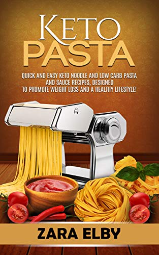 Keto Pasta: Quick and Easy Keto Noodle and Low Carb Pasta and Sauce Recipes, Designed to Promote Weight Loss and a Healthy Lifestyle! (English Edition)