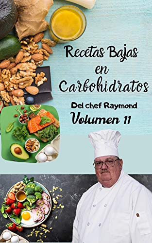 Recetas Bajas en Carbohidratos Del chef Raymond Volumen 11: fáciles y rápidas para mantener una dieta ideal para su salud