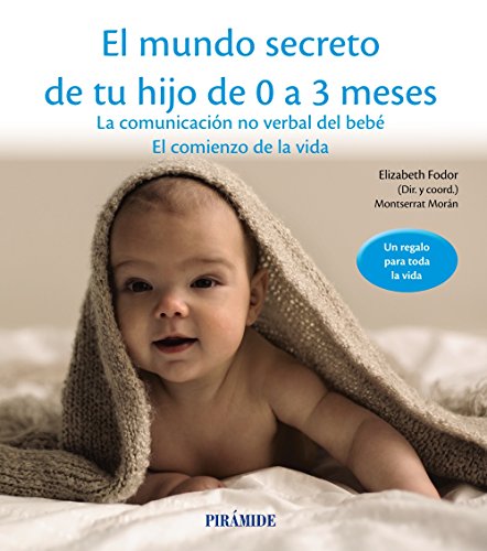 El mundo secreto de tu hijo de 0 a 3 meses: La comunicación no verbal del bebé. El comienzo de la vida (Guías para padres y madres)