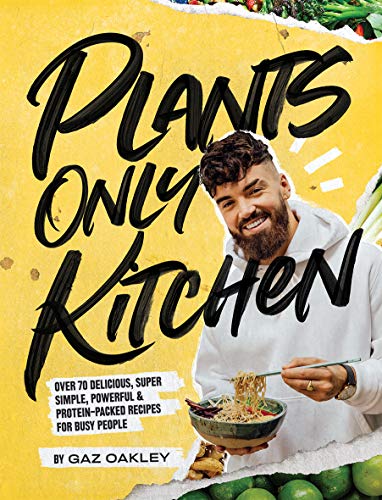 Plants-Only Kitchen: Over 70 Delicious, Super-Simple, Powerful & Protein-Packed Recipes for Busy People