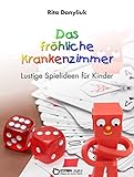 Das fröhliche Krankenzimmer: Lustige Spielideen für Kinder (German Edition)