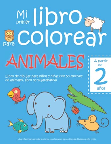 Mi primer libro para colorear ANIMALES — A partir de 2 años — Libro de dibujar para niños y niñas con 50 motivos de animales, libro para garabatear: ... en blanco: Libro de dibujo para niño y niña