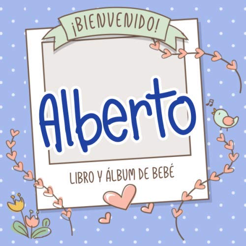 ¡Bienvenido Alberto! Libro y álbum de bebé: Libro de bebé y álbum para bebés personalizado, regalo para el embarazo y el nacimiento, nombre del bebé en la portada