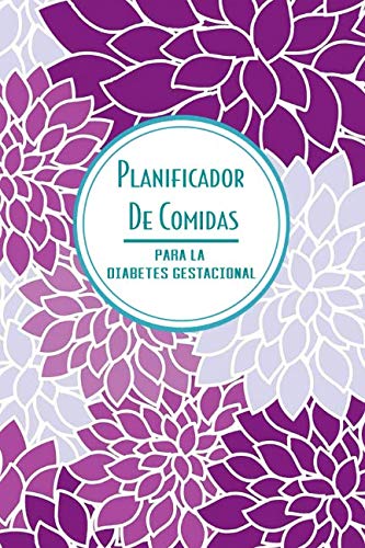 Planificador de Comidas Para la Diabetes Gestacional: Cuaderno para Mantener Una Dieta Durante el Embarazo, Flores Fuschia