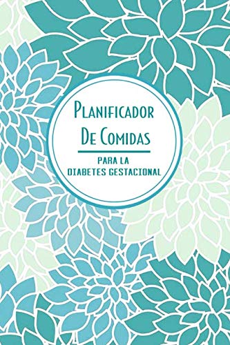 Planificador de Comidas Para la Diabetes Gestacional: Cuaderno para Mantener Una Dieta Durante el Embarazo, Flores Azul Turquesa