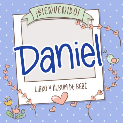 ¡Bienvenido Daniel! Libro y álbum de bebé: Libro de bebé y álbum para bebés personalizado, regalo para el embarazo y el nacimiento, nombre del bebé en la portada