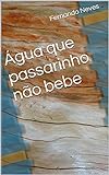 Água que passarinho não bebe (Portuguese Edition)