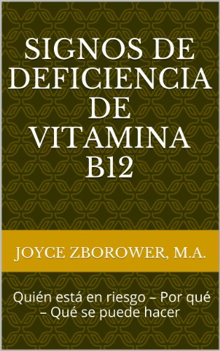 Signos de Deficiencia de Vitamina B12 -- Quién está en riesgo – Por qué – Qué se puede hacer (Spanish Food and Nutrition Series nº 1)