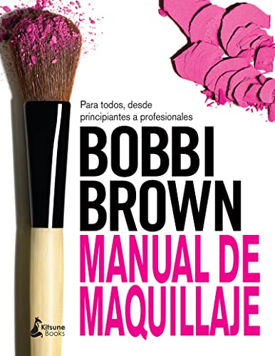 Manual De Maquillaje De Bobbi Brown: Para Todos, Desde Principiantes a Profesionales / for Everyone from Beginner to Pro (BELLEZA)